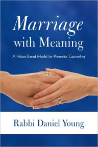 Title: Marriage with Meaning: A Values-Based Model for Premarital Counseling, Author: Rabbi Daniel Young