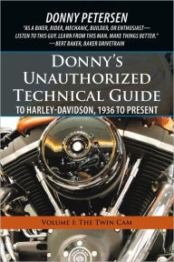 Title: Donny's Unauthorized Technical Guide to Harley-Davidson, 1936 to Present: Volume I: The Twin Cam, Author: Donny Petersen