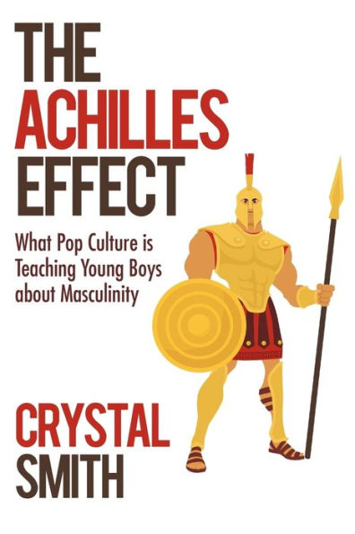 The Achilles Effect: What Pop Culture Is Teaching Young Boys about Masculinity