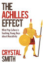 The Achilles Effect: What Pop Culture Is Teaching Young Boys about Masculinity