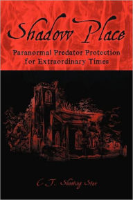 Title: Shadow Place: Paranormal Predator Protection for Extraordinary Times, Author: C T Shooting Star
