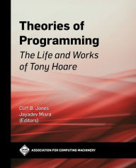 Title: Theories of Programming: The Life and Works of Tony Hoare, Author: Cliff B. Jones