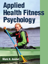 Title: Applied Health Fitness Psychology / Edition 1, Author: Mark Anshel