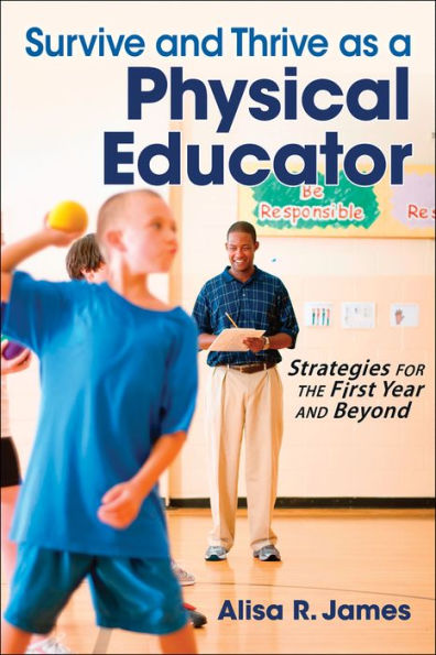 Survive and Thrive as a Physical Educator: Strategies for the First Year and Beyond / Edition 1