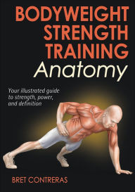 Title: Bodyweight Strength Training Anatomy / Edition 1, Author: Bret Contreras