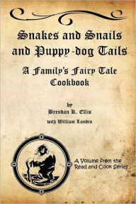 Snakes and Snails and Puppy-dog Tails: A Family's Fairy Tale Cookbook