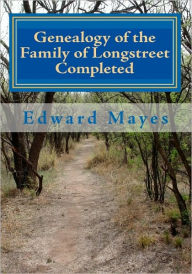 Title: Genealogy of the Family of Longstreet Completed: A Genealogy, Author: Edward Mayes