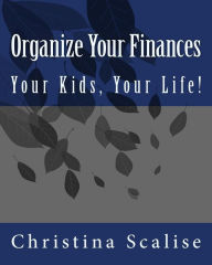 Title: Organize Your Finances, Your Kids, Your Life!, Author: Christina Scalise