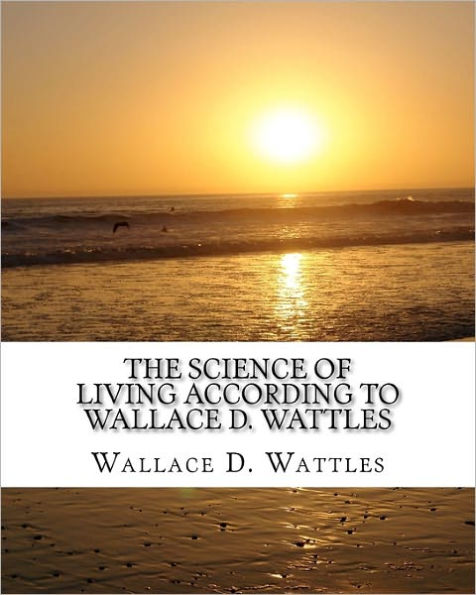 The Science of Living according to Wallace D. Wattles