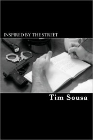 Title: Inspired by the street: Poetry, by an American Cop, Author: Tim Sousa
