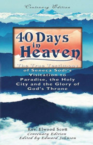 Title: 40 Days in Heaven: The True Testimony of Seneca Sodi's Visitation to Paradise, the Holy City and the Glory of God's Throne, Author: Edward Johnson