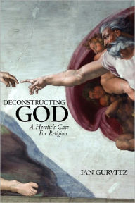 Title: Deconstructing God: A Heretic's Case For Religion, Author: Ian Gurvitz