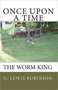 Title: Once Upon a Time: The Worm King, Author: G. Lewis Robinson