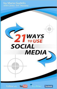 Title: 21 Ways To Use Social Media by Maria Gudelis: Steal These Ways To Maximum Social Media Success, Author: Maria Gudelis