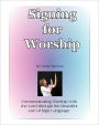 Signing for Worship: Communicating with the Lord through the beautiful use of Sign Language