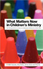 What Matters Now in Children's Ministry: 33 Perspectives on How to Influence Children's Faith Now