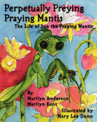 Title: Perpetually Preying Praying Mantis, Author: Marilyn Kent