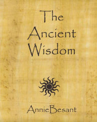 Title: The Ancient Wisdom, Author: Annie Besant