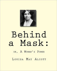 Title: Behind a Mask: : or, A Woman's Power, Author: Louisa May Alcott