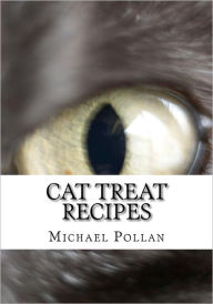 Title: Cat Treat Recipes: Homemade Cat Treats, Natural Cat Treats and How to Make Cat Treats, Author: Michael Pollan