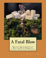 Title: A Fatal Blow: Man to Man Medieval Combat, Author: Deano C Ware