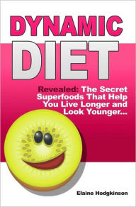 Title: Dynamic Diet: Revealed: The Secret Superfoods That Help You Live Longer and Look Younger..., Author: Elaine Hodgkinson