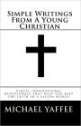 Simple Writings from A Young Christian: Simple inspirational devotionals that help you keep the faith in a fallen World