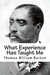 Title: What Experience Has Taught Me: An Autobiography of Thomas William Burton, Author: Thomas William Burton