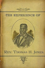 Title: The Experience of Rev.Thomas H. Jones: Who Was A Slave For Forty-Three Years, Author: Joe Henry Mitchell