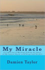 My Miracle: A Collection of Writings Telling the Story of my Intense Battle with Drug and Alcohol Addiction and the Miracle of my Recovery