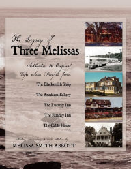 Title: The Legacy of Three Melissas: Authentic and Original Cape Ann Recipes, Author: Melissa Smith Abbott