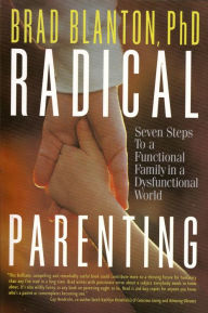 Title: Radical Parenting: Seven Steps to a Functional Family in a Dysfunctional World, Author: Brad Blanton