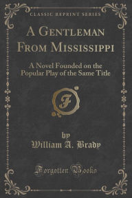 A Gentleman From Mississippi: A Novel Founded on the Popular Play of the Same Title (Classic Reprint)