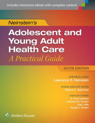 Title: Neinstein's Adolescent and Young Adult Health Care: A Practical Guide / Edition 6, Author: Lawrence S. Neinstein MD