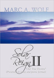 Solar Reign II: Our True Destiny (Presented in Essay and Poetic Format)