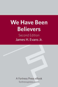 Title: We Have Been Believers: An African American Systematic Theology, Author: James H. Evans