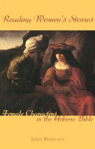 Title: Reading Women's Stories: Female Characters in the Hebrew Bible, Author: John Petersen