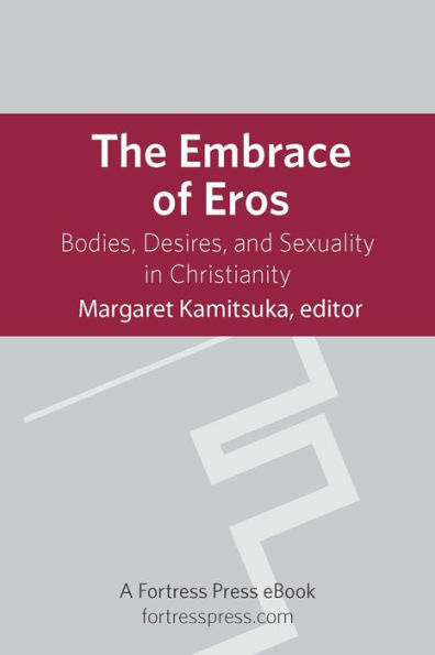 The Embrace of Eros: Bodies, Desires, And Sexuality In Christianity