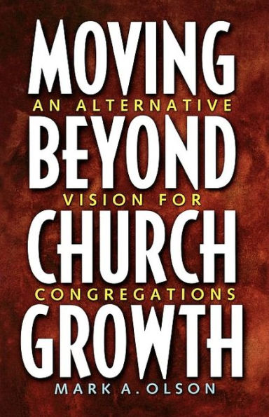 Moving Beyond Church Growth: An Alternative Vision for Congregations