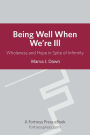 Being Well When We are Ill: Wholeness And Hope In Spite Of Infirmity