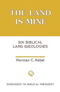 Title: The Land Is Mine: Six Biblical Land Ideologies, Author: Norman C. Habel