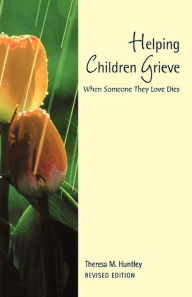 Title: Helping Children Grieve, Author: Theresa M. Huntley