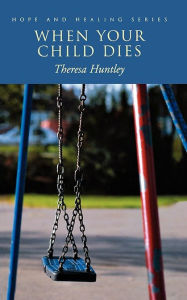 Title: When Your Child Dies, Author: Theresa Huntley
