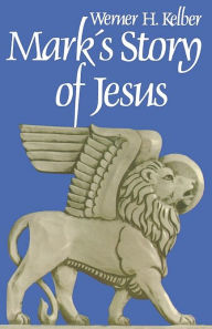 Title: Mark's Story of Jesus, Author: Wilhelm Kelber