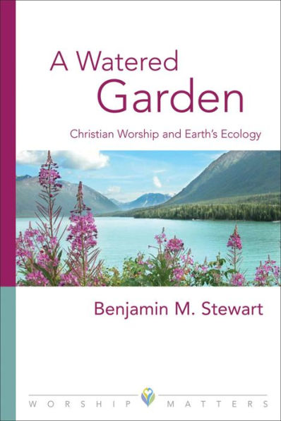 A Watered Garden: Christian Worship and Earth's Ecology