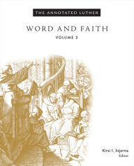Title: The Annotated Luther, Volume 2: Word and Faith, Author: Kirsi Stjerna Pacific Lutheran Theological Seminary