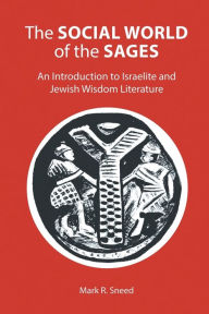 Title: The Social World of the Sages: An Introduction to Israelite and Jewish Wisdom Literature, Author: Mark R. Sneed