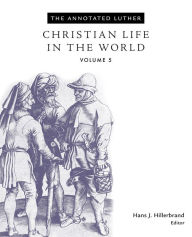 Title: The Annotated Luther: Christian Life in the World, Author: Hans  J. Hillerbrand