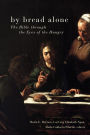 By Bread Alone: The Bible through the Eyes of the Hungry
