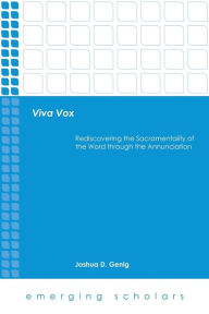 Title: Viva Vox: Rediscovering the Sacramentality of the Word through the Annunciation, Author: Joshua D. Genig